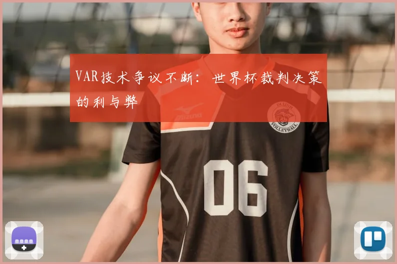 VAR技术争议不断:世界杯裁判决策的利与弊