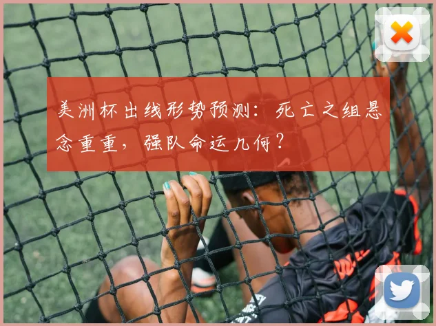美洲杯出线形势预测：死亡之组悬念重重，强队命运几何？