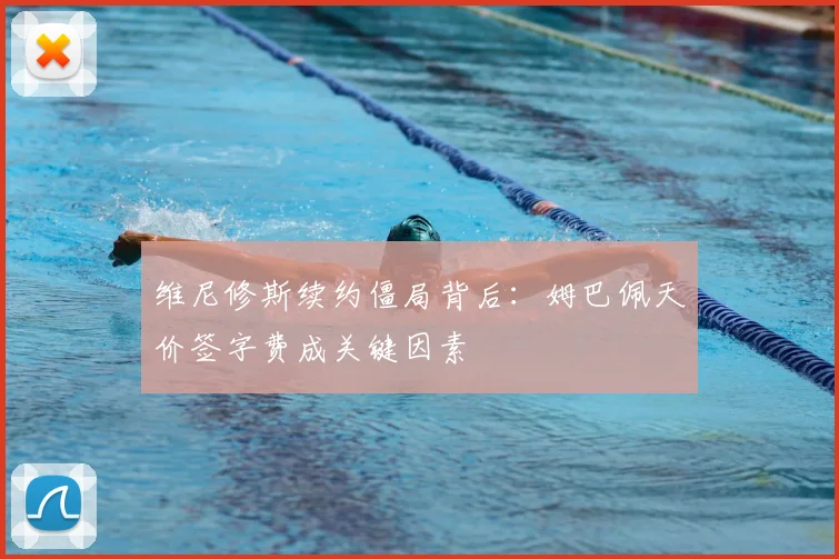 维尼修斯续约僵局背后:姆巴佩天价签字费成关键因素