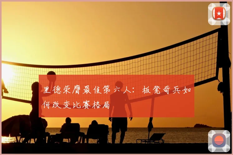 里德荣膺最佳第六人：板凳奇兵如何改变比赛格局