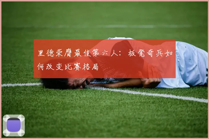里德荣膺最佳第六人：板凳奇兵如何改变比赛格局